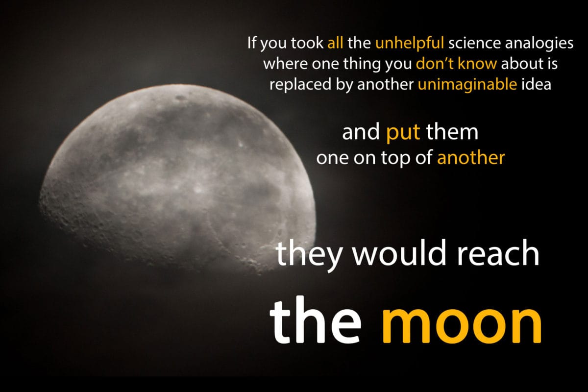 If you put together all the bad science analogies they would cover an area equal to size of 100,000 Pétanque pitches.
